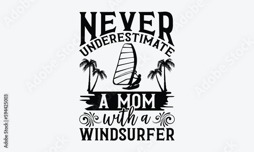 Never underestimate a mom with a windsurfer - Windsurfing svg typography T-shirt Design, Handmade calligraphy vector illustration, template, greeting cards, mugs, brochures, posters, labels, and stick