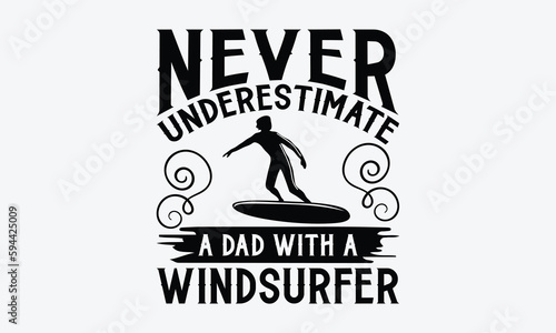 Never underestimate a dad with a windsurfer - Windsurfing svg typography T-shirt Design, Handmade calligraphy vector illustration, template, greeting cards, mugs, brochures, posters, labels, and stick