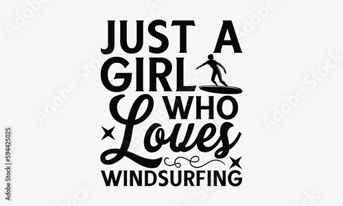 Just a girl who loves windsurfing - Windsurfing svg typography T-shirt Design, Handmade calligraphy vector illustration, template, greeting cards, mugs, brochures, posters, labels, and stickers. EPA 1