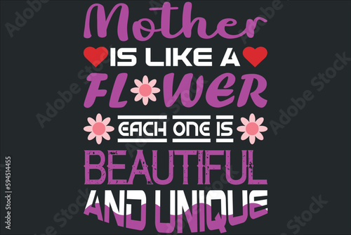 Mother is like a flower each one is beautiful and unique