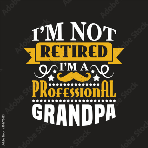 I'm not retired i'm a professional grandpa , grandpa t shirt design.