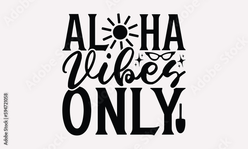 Aloha Vibes Only - Summer T-shirt Design, Beach Quotes, Summer Quotes SVG, Typography Poster Design Vector File, Hand Drawn Vintage Hand Lettering.
