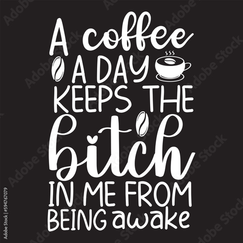  A coffee a day keeps the bitch in me from being awake svg drsign