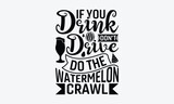 If You Drink Don’t Drive Do The Watermelon Crawl - Watermelon T-shirt design, Vector typography for posters, stickers, Cutting Cricut and Silhouette, svg file, banner, card Templet, flyer and mug.