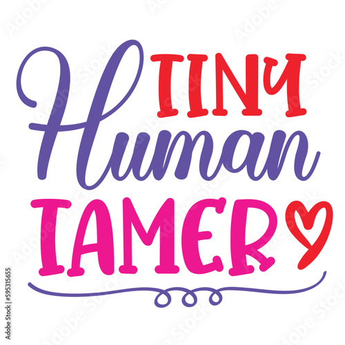 Tiny human tamer Mother's day shirt print template, typography design for mom mommy mama daughter grandma girl women aunt mom life child best mom adorable shirt