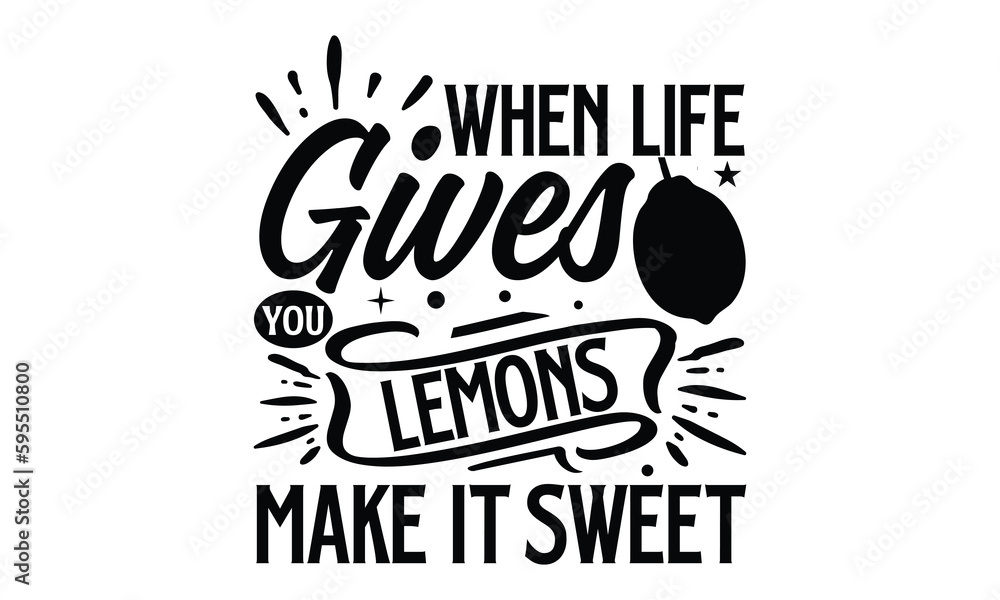 When Life Gives You Lemons Make It Sweet Lemons Tshirt Design