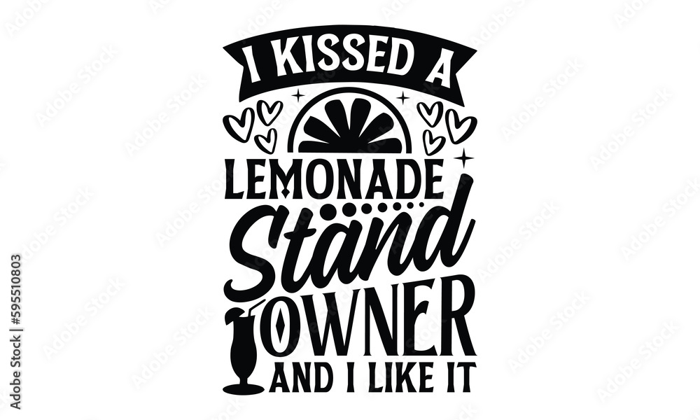 I Kissed A Lemonade Stand Owner And I Like It- Lemons T-shirt Design, Conceptual handwritten phrase calligraphic design, Inspirational vector typography, svg