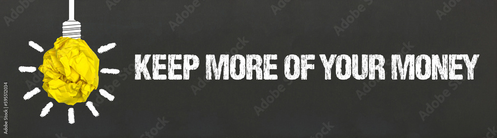 Keep more of your money Keep more of your money