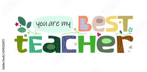 You are my best teacher life quotes teacher thank you vector illustration graphic art. Colourful typeface for blogs banner cards wishes. gratitude, appreciations, positive thinking words. October 5 wo