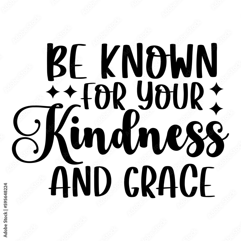 Be Known For Your Kindness And Grace svg