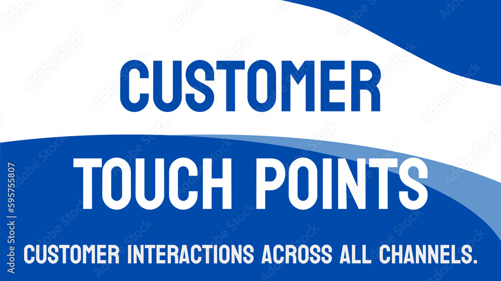 Customer Touch Points: Interactions between customers and a business. Customer Touch Points: Interactions between customers and a business.