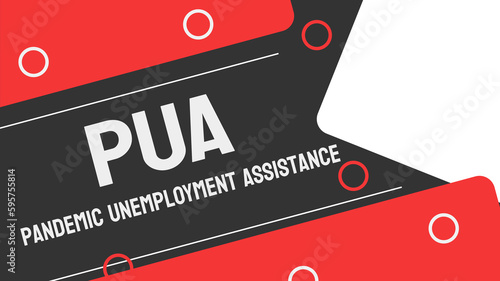 Pandemic Unemployment Assistance PUA: Unemployment benefits during pandemic-related job loss.
