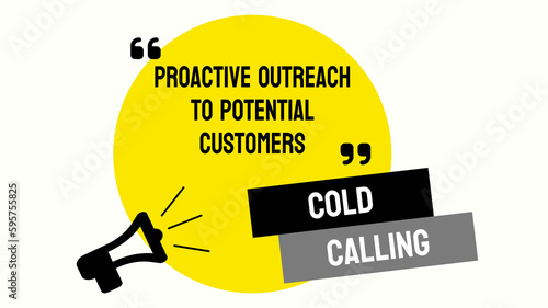 COLD CALLING: Unsolicited sales calls to potential customers.