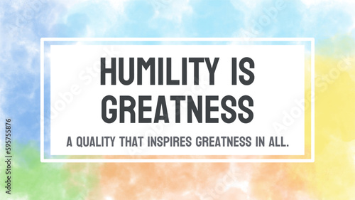Humility is Greatness: Value of being humble.