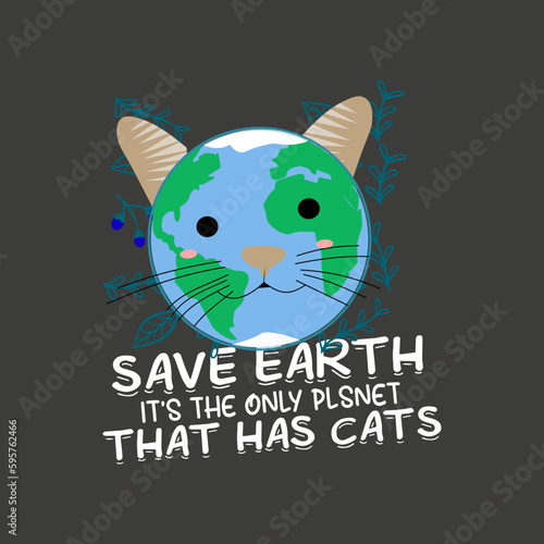 Save Earth It's The Only Planet That Has Cats funny earth day T-Shirt design vector,planet t-shirt, ecological awareness, climate change, global warming , environmental protectionearth day t-shirt, 