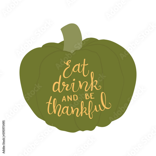 Eat drink and be thankful handwritten typography quote, lettering, pumpkin hand drawn illustration. Flat style design, isolated vector. Summer, autumn print element, sticker, badge, farming, harvest