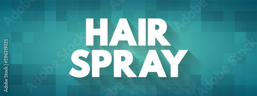 Hair Spray - solution sprayed on to a person's hair to keep it in place, text concept background