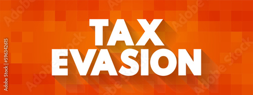 Tax Evasion is an illegal attempt to defeat the imposition of taxes by individuals, corporations, trusts, text concept background