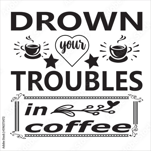 Drown your troubles in coffee