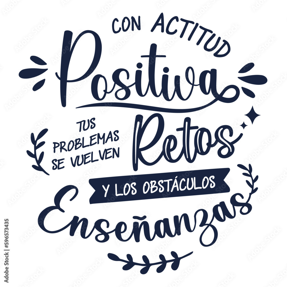  con actitud positiva tus problemas se vuelven retos y los obstáculos enseñanzas, lettering en castellano, caligrafía a mano. frases positivas. - obrazy, fototapety, plakaty 