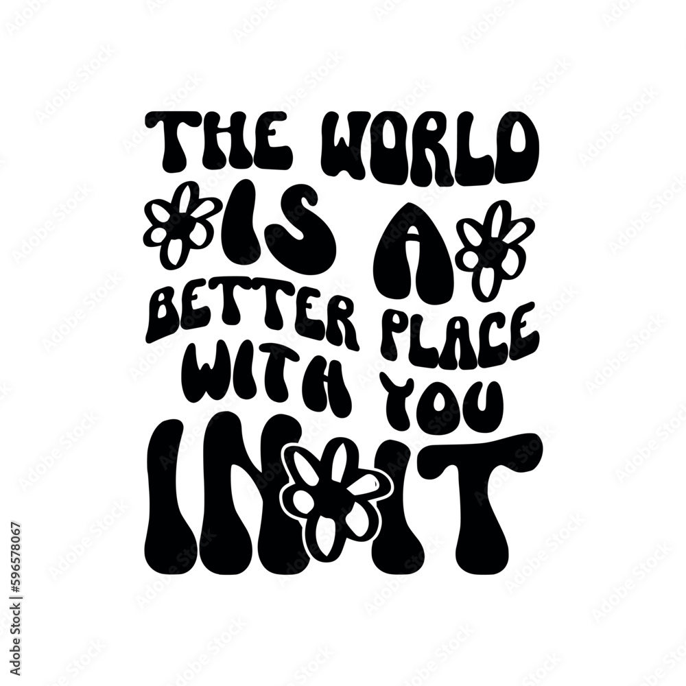 The world is a better place with you in it
