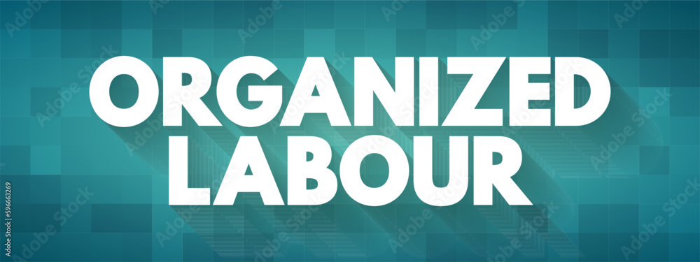 Organized Labour - workers joined through membership of trade unions, text concept background