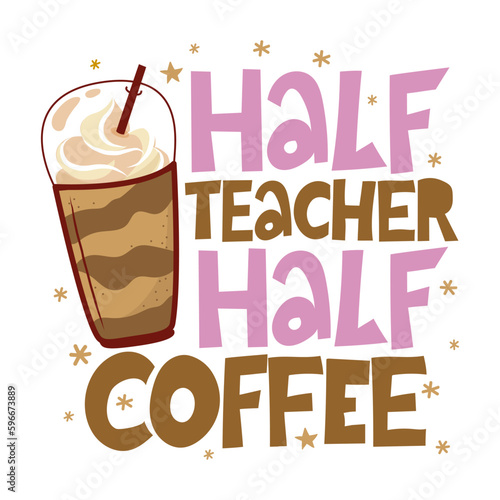 Half coffee half Teacher - colorful typography design. Gift card for Teacher's Day. Vector illustration on white background with apple and pencil. Back to School.
