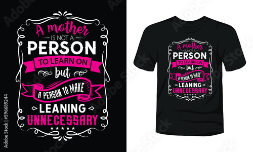 A mother is not a person to learn on, but a person to make leaning unnecessary t-shirt template
