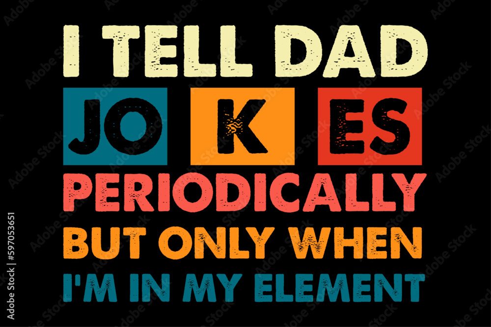 I Tell Dad Jokes Periodically But Only When I'm My Element Funny Happy Father's Day  T-Shirt