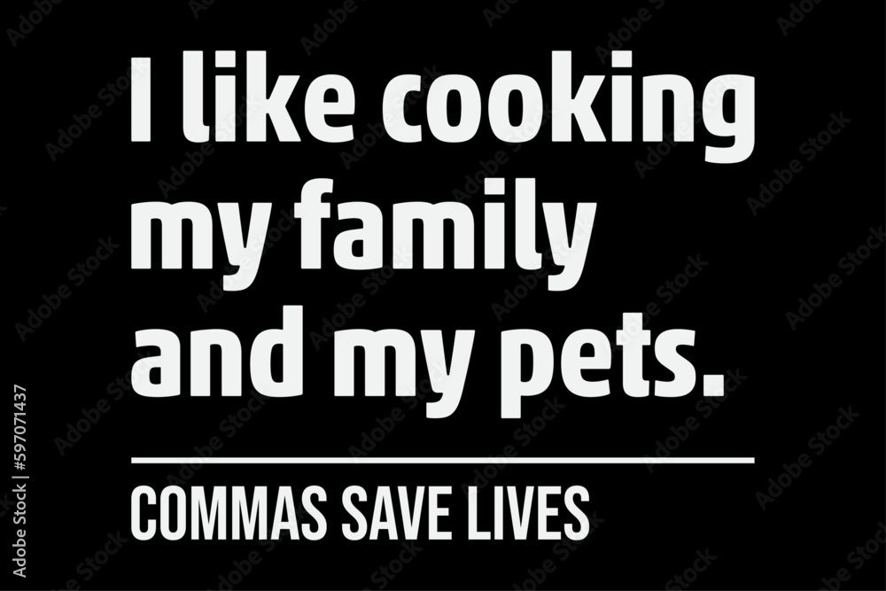 I Like Cooking My Family and My Pets Funny T-Shirt Design I Like Cooking My Family and My Pets Funny T-Shirt Design
