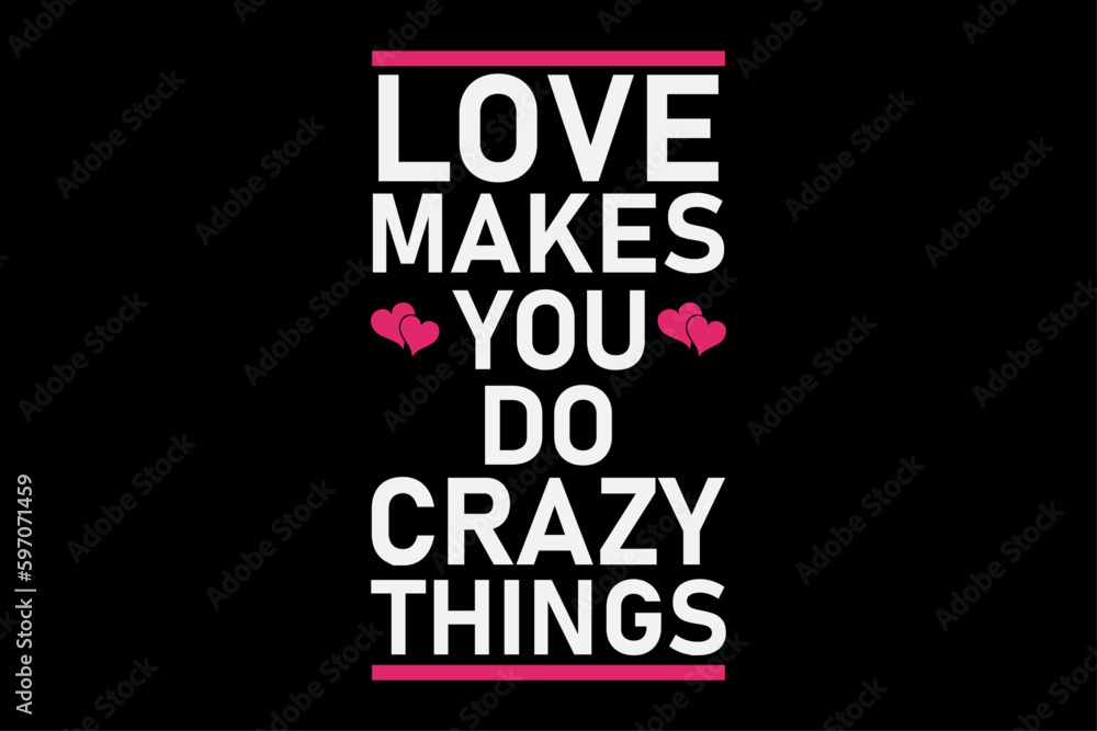 Love Will Make You Do Crazy Thing Funny T-Shirt Design