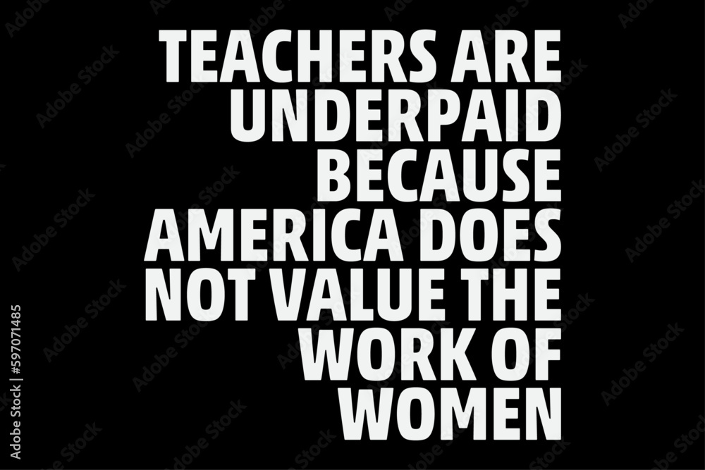 Teachers are underpaid because America does not value the work of women T-Shirt Design