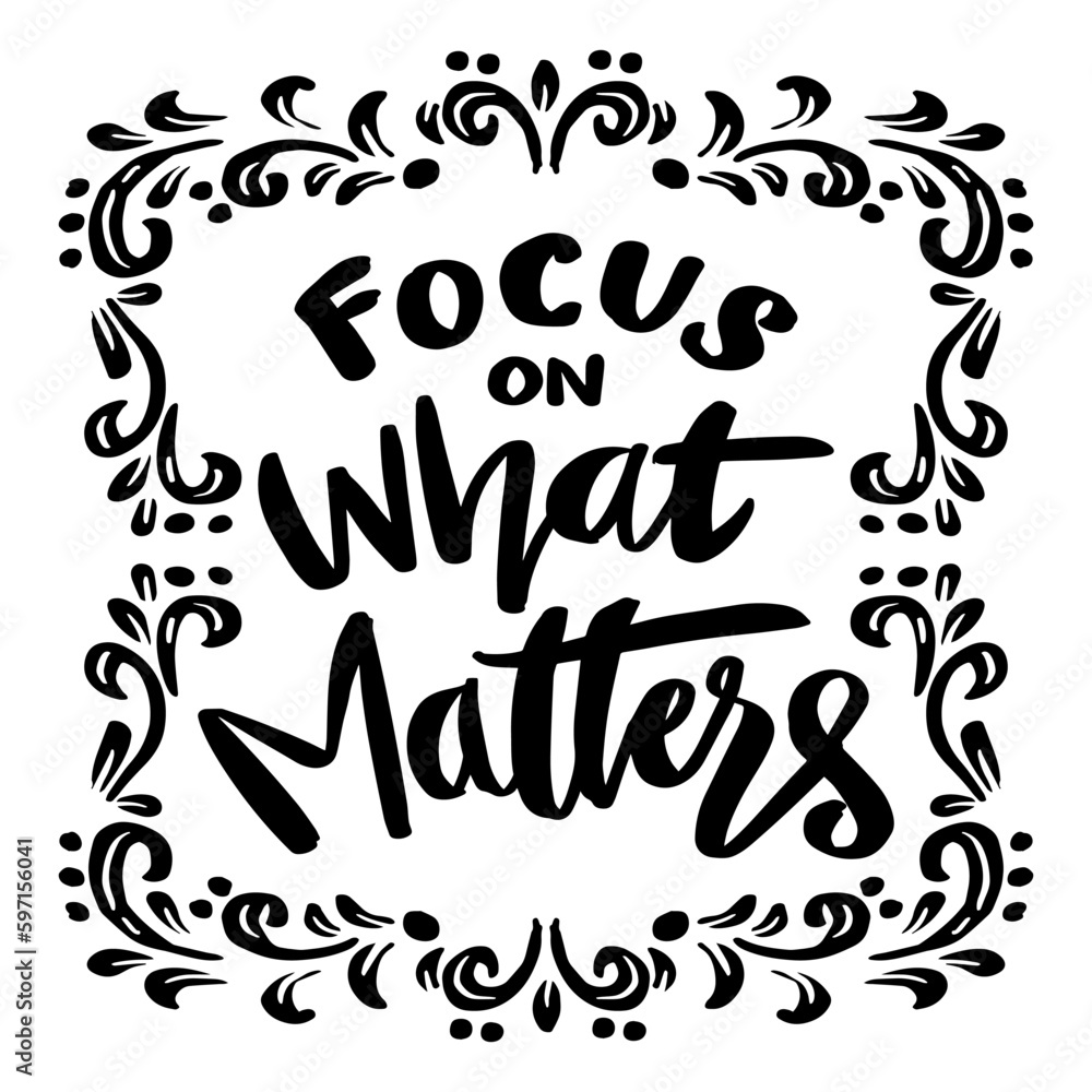 Focus on what matters, hand lettering. Poster quotes.