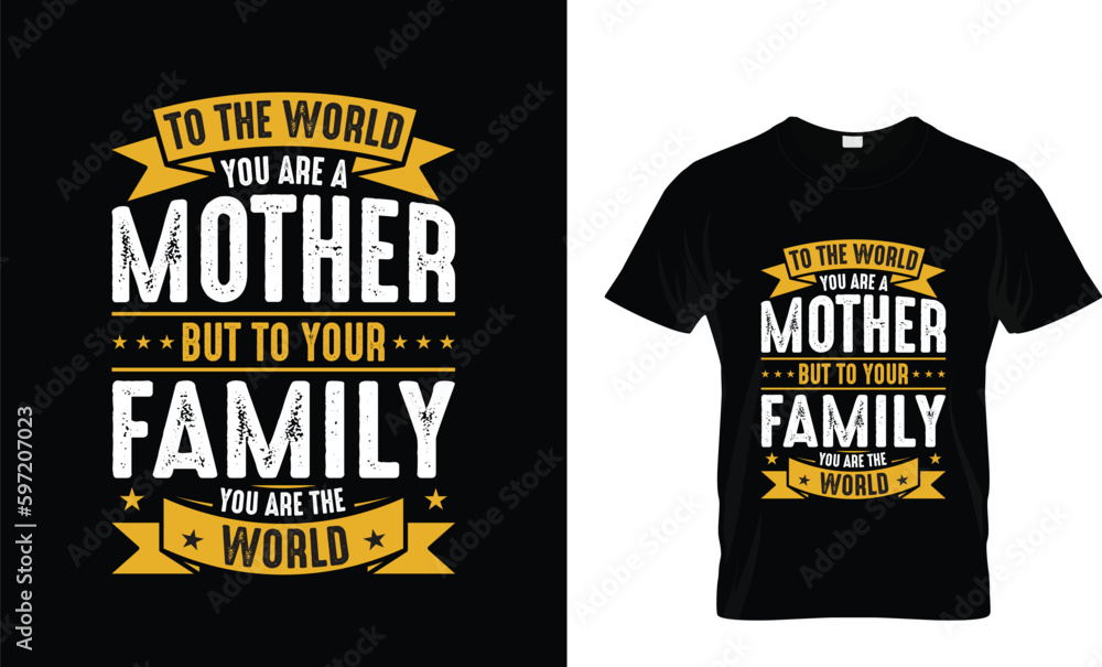 To the world you are a mother but to your family you are the world, mothers day t shirt design.