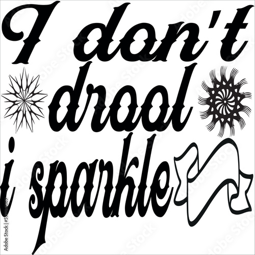 I don’t drool i sparkle