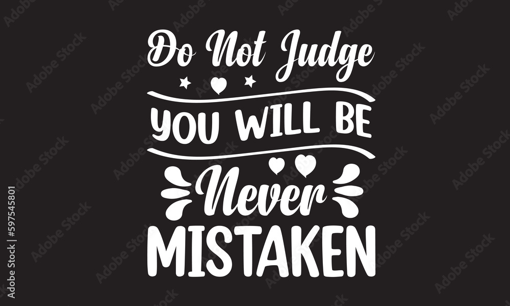 Do not Judge You Will Be Never Mistaken Design Do not Judge You Will Be Never Mistaken Design