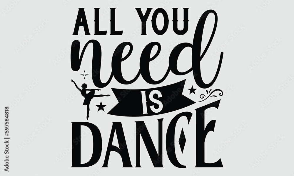 All you need is dance- Dance T- shirt design, Hand drawn lettering phrase for Cutting Machine, Silhouette Cameo, Cricut SVG, Isolated on white background, EPS 10