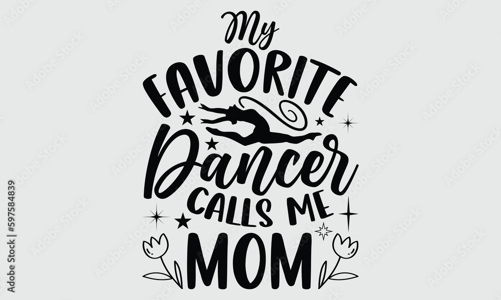 My favorite dancer calls me mom- Dance T- shirt design, Hand drawn