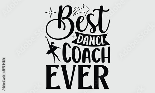 Best dance coach ever- Dance T- shirt design, Hand drawn lettering phrase for Cutting Machine, Silhouette Cameo, Cricut SVG, Isolated on white background, EPS 10
