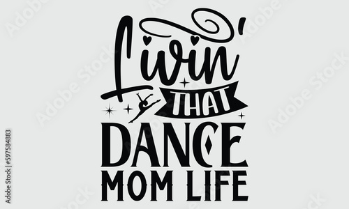 Livin' that dance mom life- Dance T- shirt design, Hand drawn lettering phrase for Cutting Machine, Silhouette Cameo, Cricut SVG, Isolated on white background, EPS 10