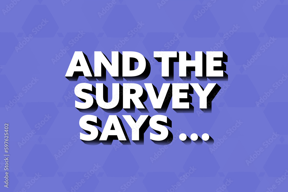 And The Survey Says. Phrase in white text, isolated on Blue background. And The Survey Says. Phrase in white text, isolated on Blue background.