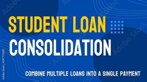 Student Loan Consolidation - Combining multiple student loans into one payment.