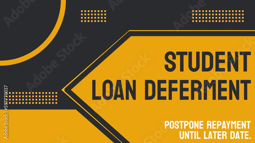 STUDENT LOAN DEFERMENT: A temporary postponement of loan payments for students.