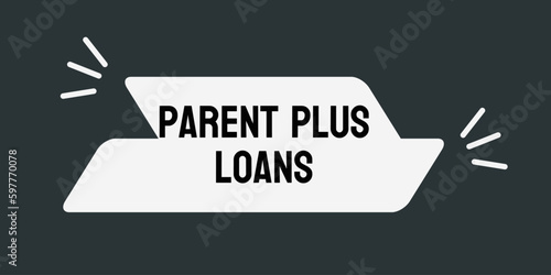 Parent PLUS Loans: Federal loans for parents of college students.