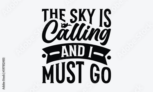 The Sky Is Calling And I Must Go - Skydiving T-shirt Design, Handmade Calligraphy Vector Illustration, Greeting Card Template With Typography Text.