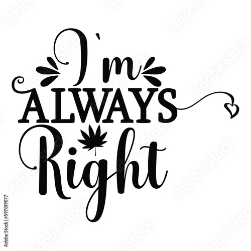 I'm always right Mother's day shirt print template, typography design for mom mommy mama daughter grandma girl women aunt mom life child best mom adorable shirt