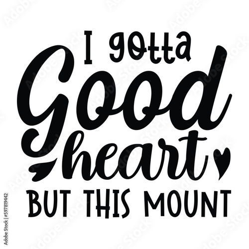 I gotta good heart but this mount Mother's day shirt print template, typography design for mom mommy mama daughter grandma girl women aunt mom life child best mom adorable shirt