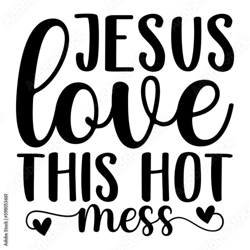 Jesus Love This Hot Mess Svg