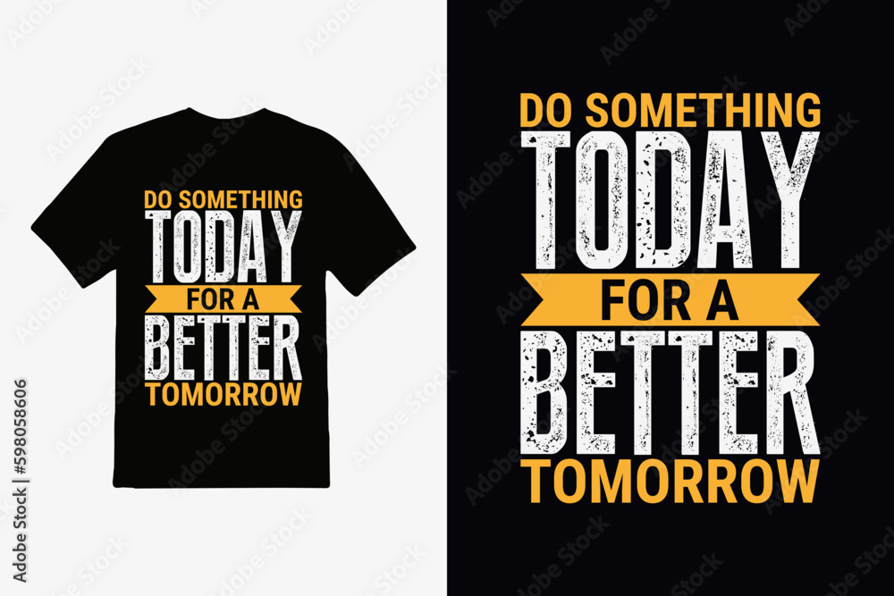 do something today for a better tomorrow Positive lettering inspirational quote and typography t-shirt design.