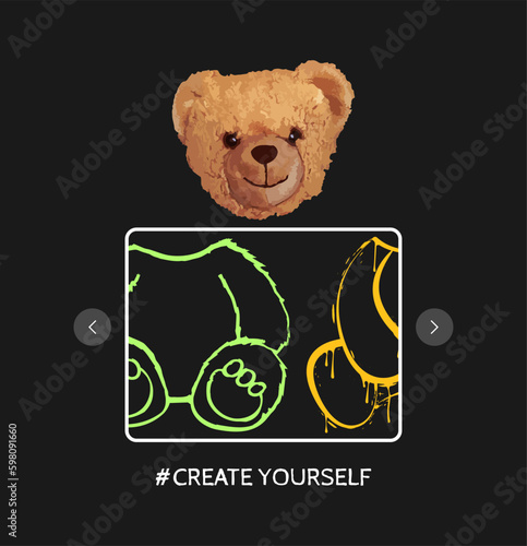T-shirt design with bear toy and slogan - create yourself. Bear doll head with frame and various bodies for choice. Tee shirt and apparel print design. Vector.